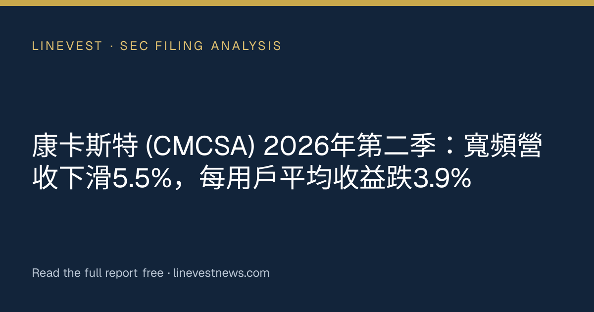 康卡斯特 (CMCSA) 2026年第二季：寬頻營收下滑5.5%，每用戶平均收益跌3.9%