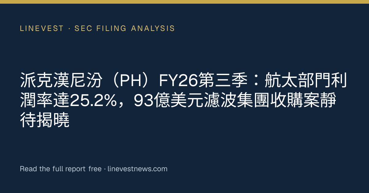 派克漢尼汾（PH）FY26第三季：航太部門利潤率達25.2%，93億美元濾波集團收購案靜待揭曉