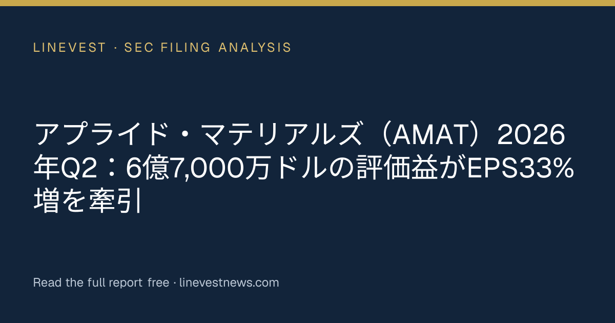 アプライド・マテリアルズ（AMAT）2026年Q2：6億7,000万ドルの評価益がEPS33%増を牽引