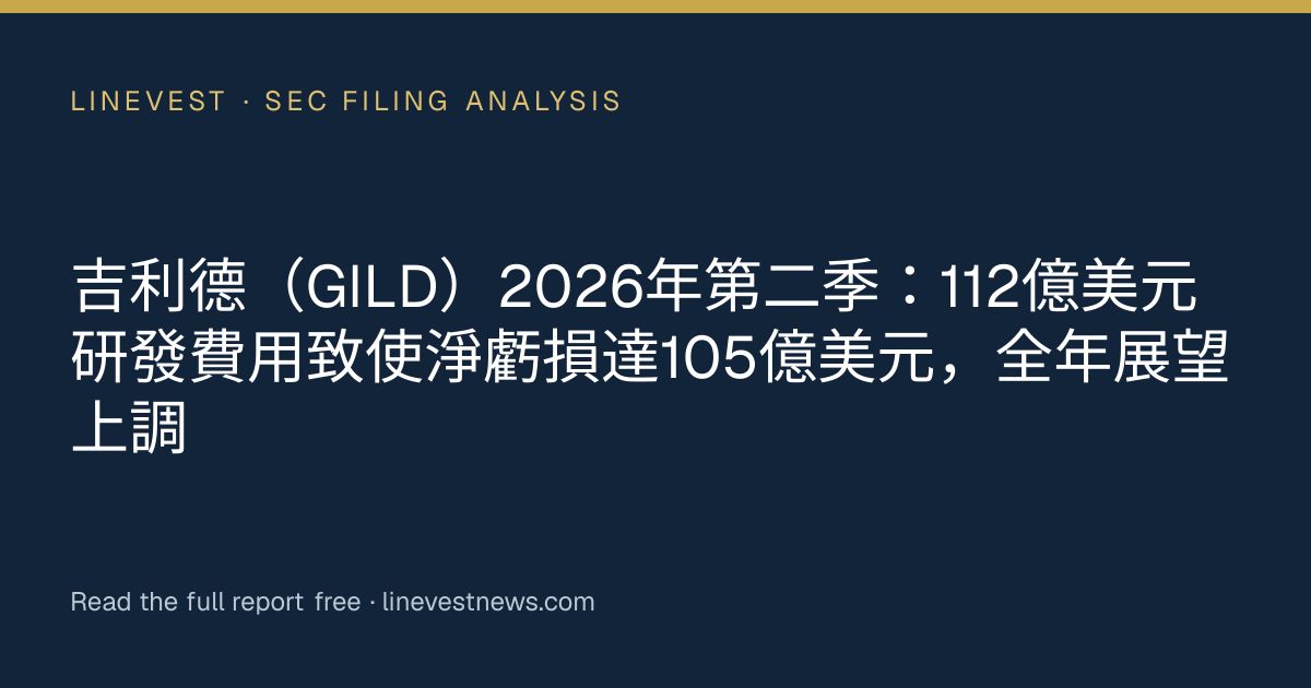 吉利德（GILD）2026年第二季：112億美元研發費用致使淨虧損達105億美元，全年展望上調