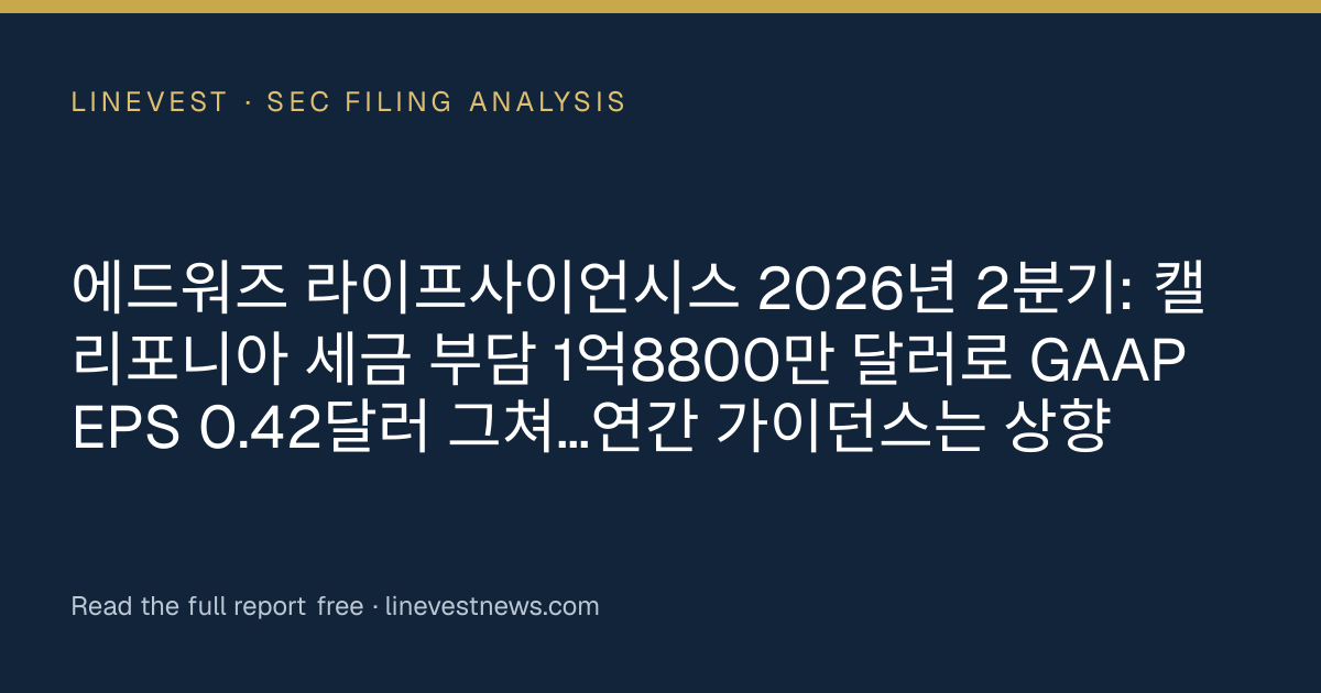 에드워즈 라이프사이언시스 2026년 2분기: 캘리포니아 세금 부담 1억8800만 달러로 GAAP EPS 0.42달러 그쳐…연간 가이던스는 상향