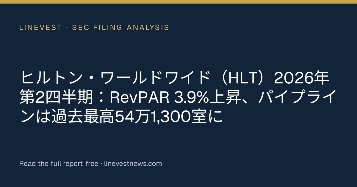 ヒルトン・ワールドワイド（HLT）2026年第2四半期：RevPAR 3.9%上昇、パイプラインは過去最高54万1,300室に
