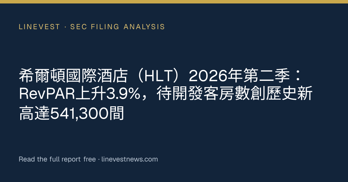 希爾頓國際酒店（HLT）2026年第二季：RevPAR上升3.9%，待開發客房數創歷史新高達541,300間