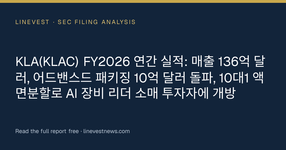 KLA(KLAC) FY2026 연간 실적: 매출 136억 달러, 어드밴스드 패키징 10억 달러 돌파, 10대1 액면분할로 AI 장비 리더 소매 투자자에 개방