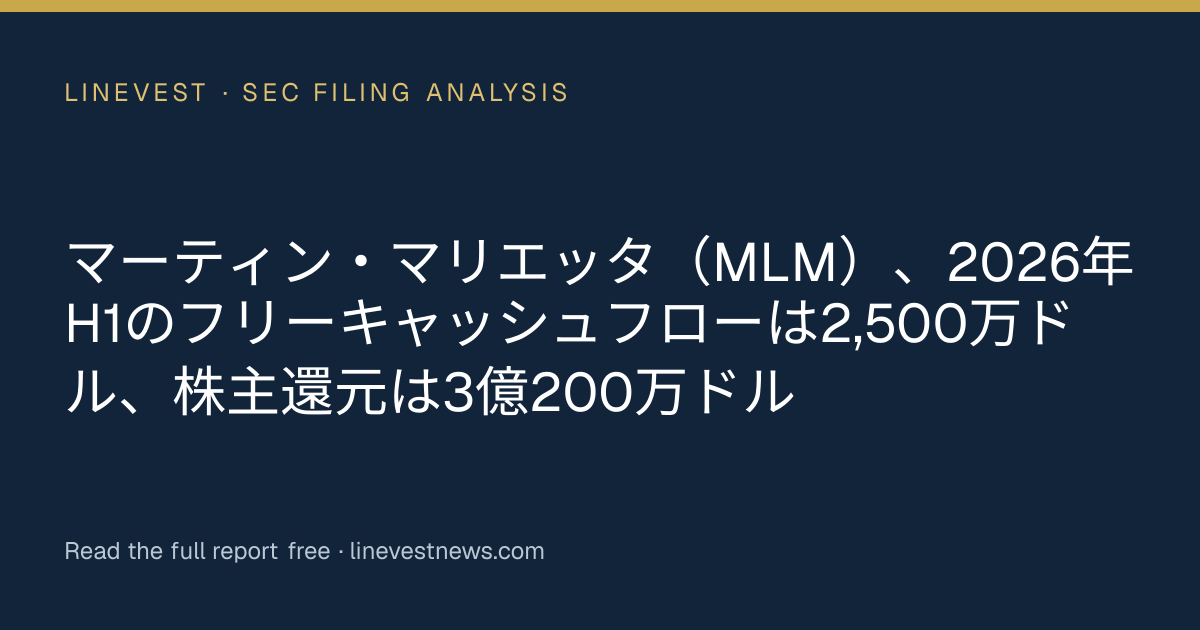 マーティン・マリエッタ（MLM）、2026年H1のフリーキャッシュフローは2,500万ドル、株主還元は3億200万ドル