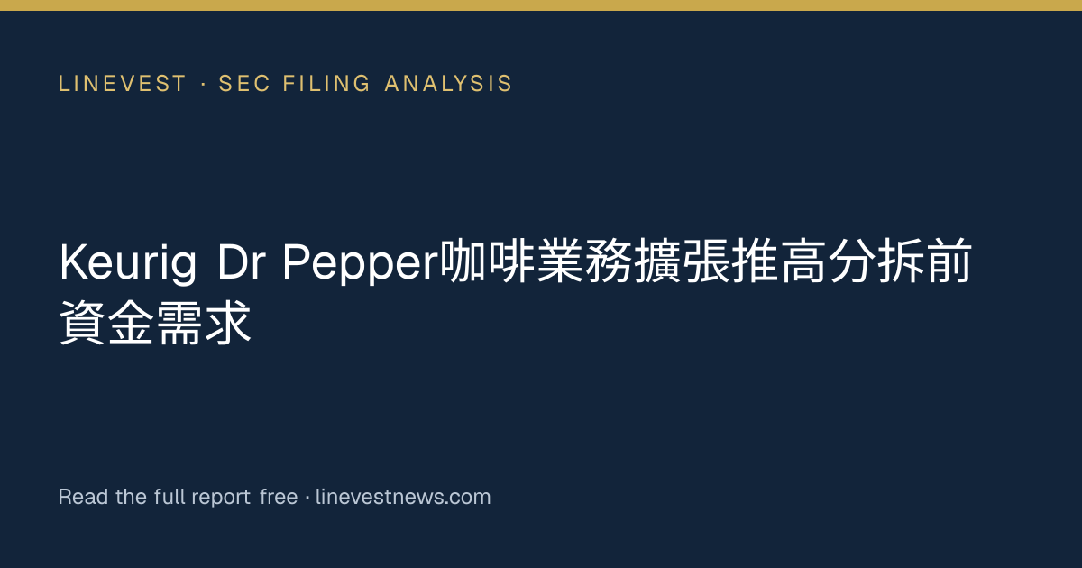 Keurig Dr Pepper咖啡業務擴張推高分拆前資金需求